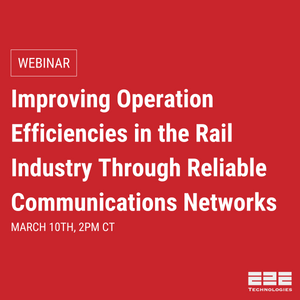 [Webinar] Improving Operation Efficiencies in the Rail Industry Through Reliable Communications Networks